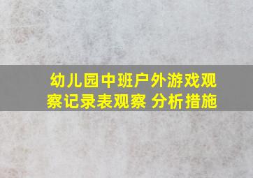 幼儿园中班户外游戏观察记录表观察 分析措施